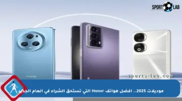 موديلات 2025.. أفضل هواتف Honor التي تستحق الشراء في العام الجديد